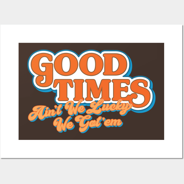 Good Times: Ain't We Lucky We Got'em Wall Art by HustlerofCultures